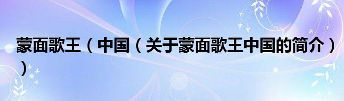 蒙面歌王（中国（关于蒙面歌王中国的简介））