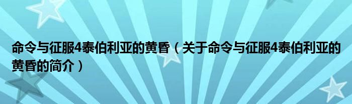 命令与征服4泰伯利亚的黄昏（关于命令与征服4泰伯利亚的黄昏的简介）