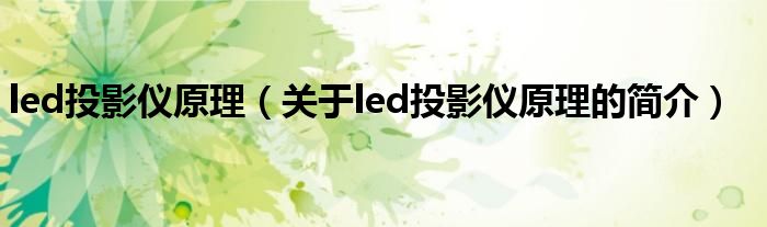 led投影仪原理（关于led投影仪原理的简介）