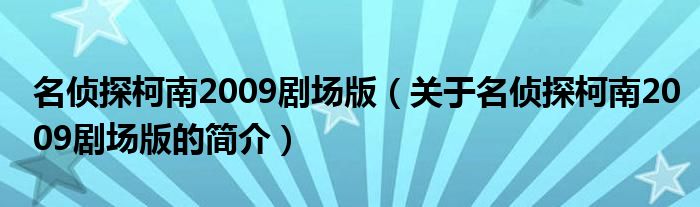 名侦探柯南2009剧场版（关于名侦探柯南2009剧场版的简介）