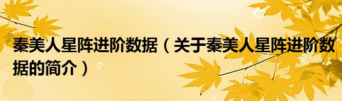 秦美人星阵进阶数据（关于秦美人星阵进阶数据的简介）