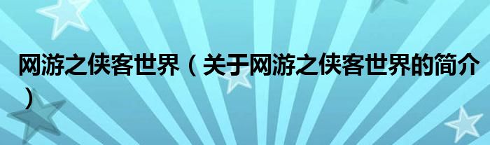 网游之侠客世界（关于网游之侠客世界的简介）