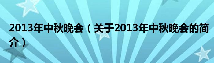 2013年中秋晚会（关于2013年中秋晚会的简介）