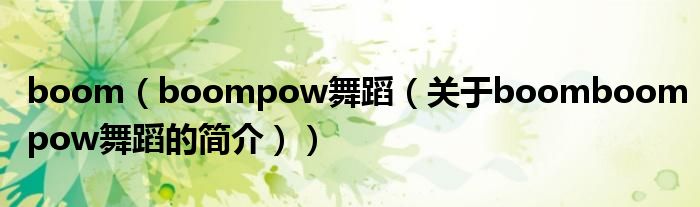 boom（boompow舞蹈（关于boomboompow舞蹈的简介））