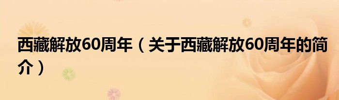 西藏解放60周年（关于西藏解放60周年的简介）