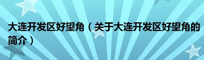 大连开发区好望角（关于大连开发区好望角的简介）