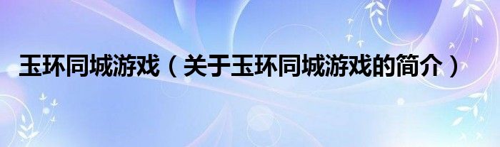 玉环同城游戏（关于玉环同城游戏的简介）