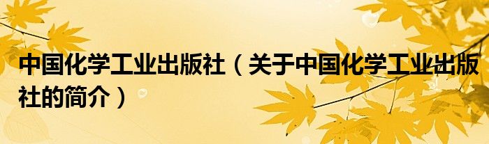 中国化学工业出版社（关于中国化学工业出版社的简介）