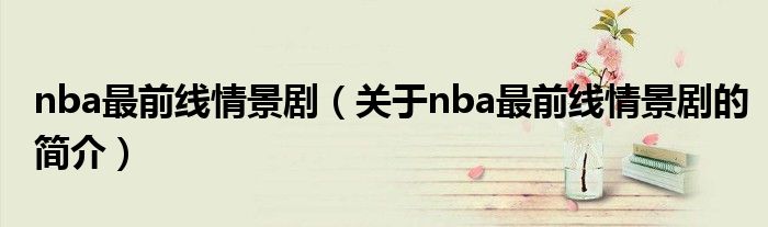 nba最前线情景剧（关于nba最前线情景剧的简介）