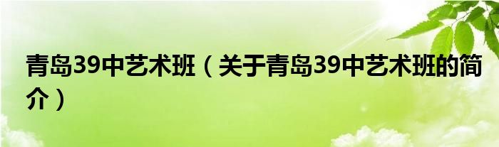 青岛39中艺术班（关于青岛39中艺术班的简介）