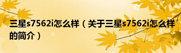 三星s7562i怎么样（关于三星s7562i怎么样的简介）