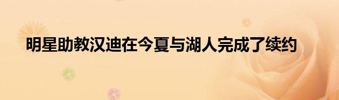 明星助教汉迪在今夏与湖人完成了续约