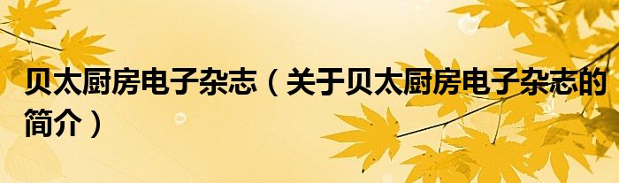 贝太厨房电子杂志（关于贝太厨房电子杂志的简介）