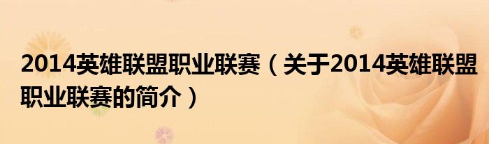 2014英雄联盟职业联赛（关于2014英雄联盟职业联赛的简介）
