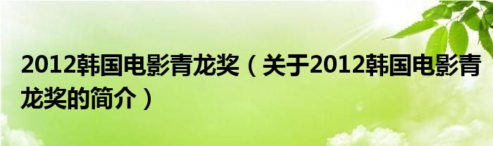 2012韩国电影青龙奖（关于2012韩国电影青龙奖的简介）