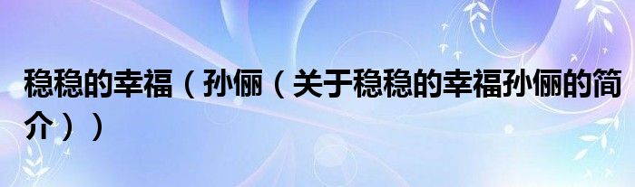 稳稳的幸福（孙俪（关于稳稳的幸福孙俪的简介））