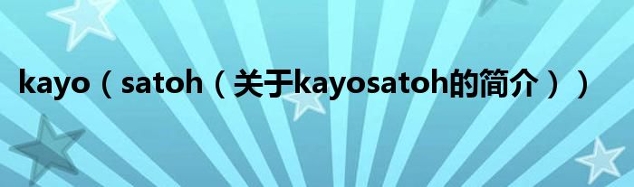 kayo（satoh（关于kayosatoh的简介））
