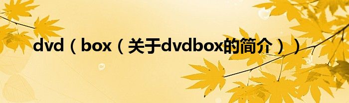 dvd（box（关于dvdbox的简介））