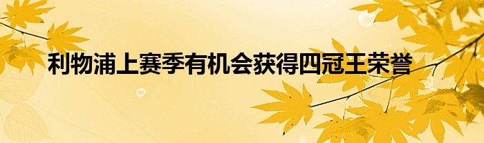 利物浦上赛季有机会获得四冠王荣誉