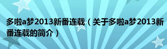 多啦a梦2013新番连载（关于多啦a梦2013新番连载的简介）