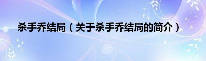 杀手乔结局（关于杀手乔结局的简介）