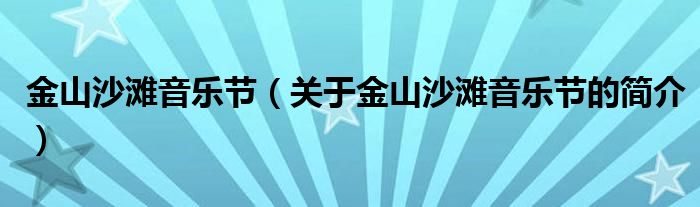 金山沙滩音乐节（关于金山沙滩音乐节的简介）