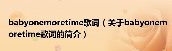 babyonemoretime歌词（关于babyonemoretime歌词的简介）