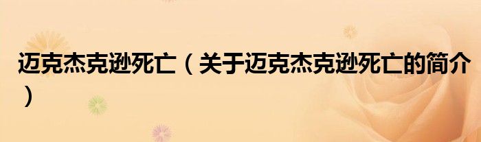 迈克杰克逊死亡（关于迈克杰克逊死亡的简介）