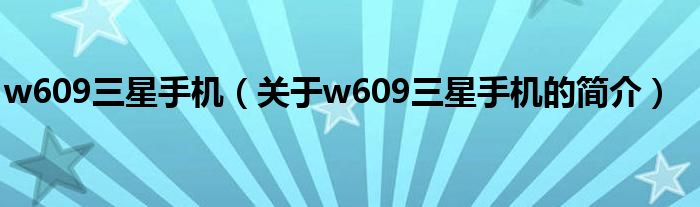 w609三星手机（关于w609三星手机的简介）
