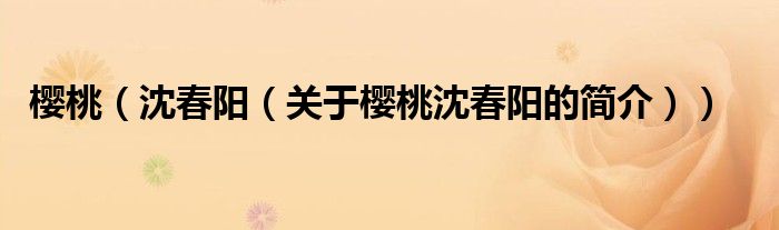 樱桃（沈春阳（关于樱桃沈春阳的简介））