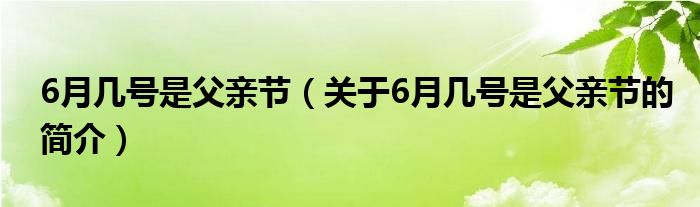 6月几号是父亲节（关于6月几号是父亲节的简介）