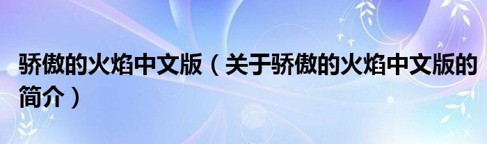 骄傲的火焰中文版（关于骄傲的火焰中文版的简介）