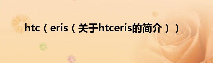 htc（eris（关于htceris的简介））