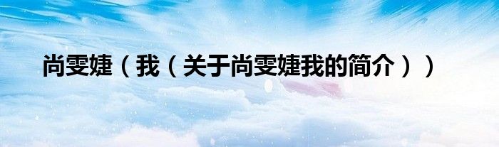 尚雯婕（我（关于尚雯婕我的简介））