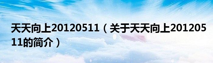 天天向上20120511（关于天天向上20120511的简介）