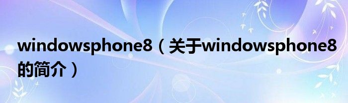 windowsphone8（关于windowsphone8的简介）