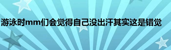 游泳时mm们会觉得自己没出汗其实这是错觉