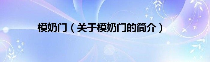 模奶门（关于模奶门的简介）