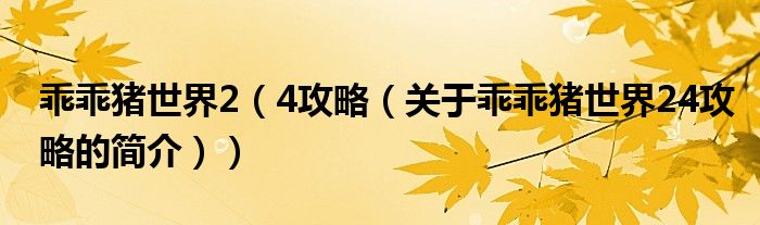 乖乖猪世界2（4攻略（关于乖乖猪世界24攻略的简介））