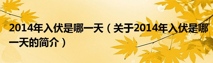 2014年入伏是哪一天（关于2014年入伏是哪一天的简介）