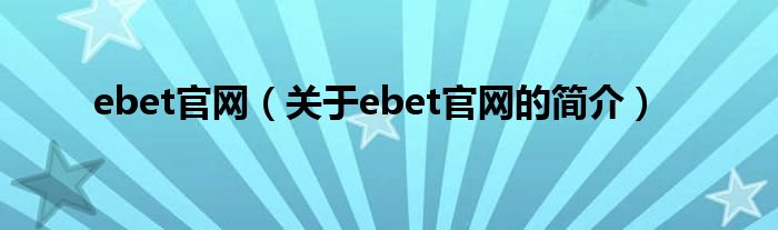 ebet官网（关于ebet官网的简介）