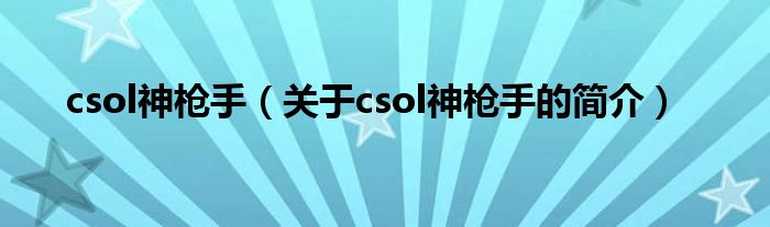 csol神枪手（关于csol神枪手的简介）