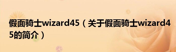 假面骑士wizard45（关于假面骑士wizard45的简介）