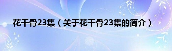 花千骨23集（关于花千骨23集的简介）