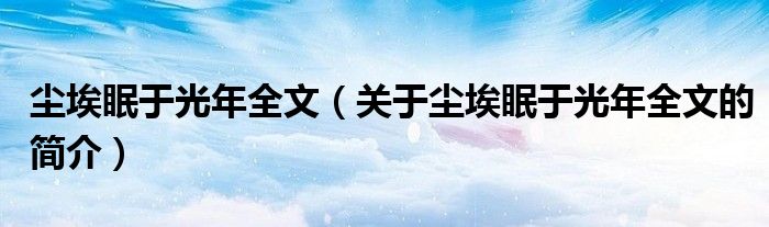 尘埃眠于光年全文（关于尘埃眠于光年全文的简介）