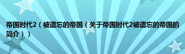 帝国时代2（被遗忘的帝国（关于帝国时代2被遗忘的帝国的简介））