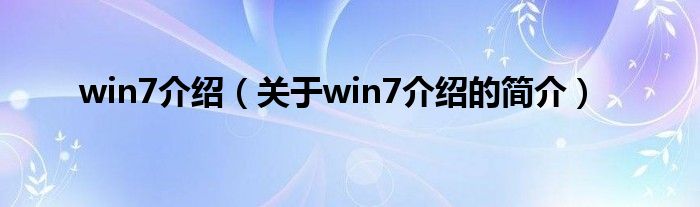 win7介绍（关于win7介绍的简介）