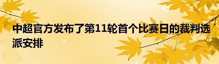 中超官方发布了第11轮首个比赛日的裁判选派安排