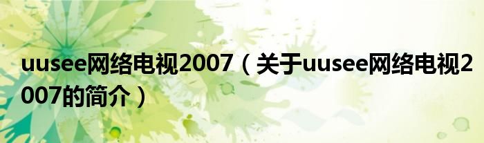 uusee网络电视2007（关于uusee网络电视2007的简介）