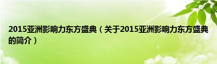 2015亚洲影响力东方盛典（关于2015亚洲影响力东方盛典的简介）